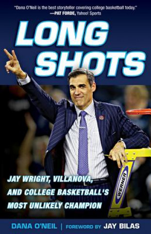 Carte Long Shots: Jay Wright, Villanova, and College Basketball's Most Unlikely Champion Dana O'Neil