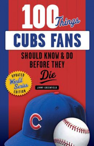 Kniha 100 Things Cubs Fans Should Know & Do Before They Die Jimmy Greenfield