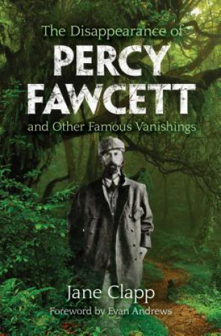 Könyv The Disappearance of Percy Fawcett and Other Famous Vanishings Jane Clapp