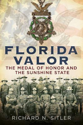 Knjiga Florida Valor: The Medal of Honor and the Sunshine State Richard N. Sitler