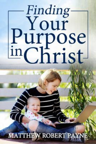 Könyv Finding Your Purpose in Christ Matthew Robert Payne