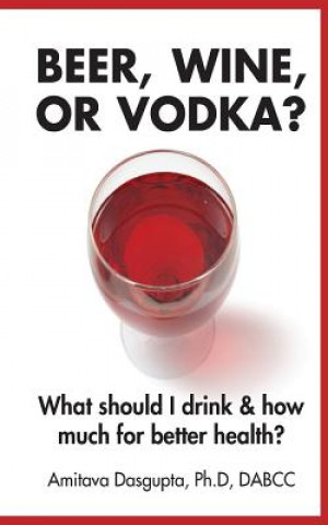 Kniha Beer, Wine, or Vodka? Ph. D Amitava Dasgupta