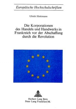 Kniha Die Korporationen des Handels und Handwerks in Frankreich vor der Abschaffung durch die Revolution Ulrich Hinkmann