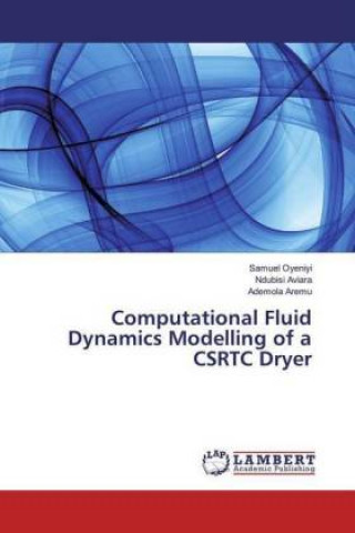 Kniha Computational Fluid Dynamics Modelling of a CSRTC Dryer Samuel Oyeniyi