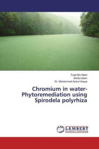 Könyv Chromium in water- Phytoremediation using Spirodela polyrhiza Fuad Bin Nasir