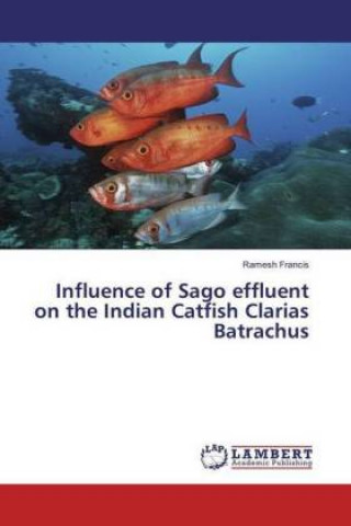 Книга Influence of Sago effluent on the Indian Catfish Clarias Batrachus Ramesh Francis