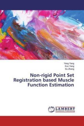 Kniha Non-rigid Point Set Registration based Muscle Function Estimation Yang Yang