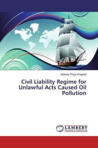 Kniha Civil Liability Regime for Unlawful Acts Caused Oil Pollution Anthony Preye Preghafi