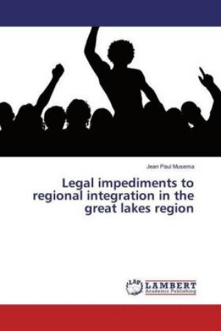 Carte Legal impediments to regional integration in the great lakes region Jean Paul Musema