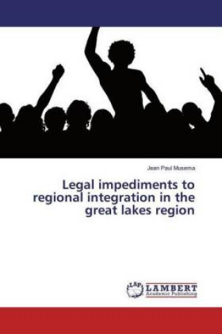 Kniha Legal impediments to regional integration in the great lakes region Jean Paul Musema