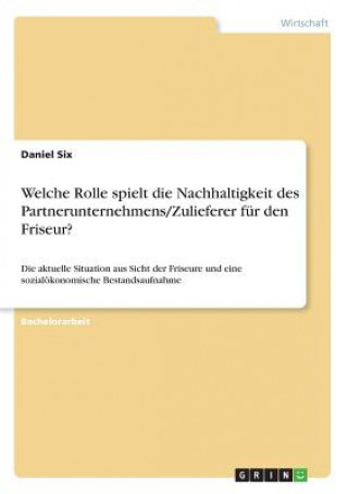 Książka Welche Rolle spielt die Nachhaltigkeit des Partnerunternehmens/Zulieferer für den Friseur? Daniel Six