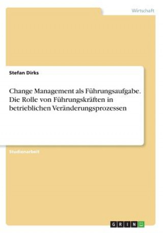 Carte Change Management als Führungsaufgabe. Die Rolle von Führungskräften in betrieblichen Veränderungsprozessen Stefan Dirks