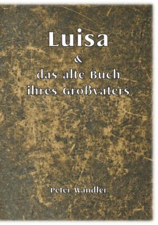 Könyv Luisa und das alte Buch ihres Grossvaters Peter Wandler
