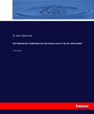 Kniha Die historischen Volkslieder der Deutschen vom 13. bis 16. Jahrhundert R. von Liliencron