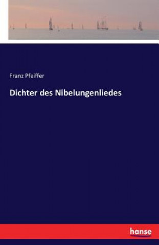 Książka Dichter des Nibelungenliedes Franz Pfeiffer