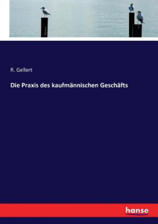 Kniha Praxis des kaufmannischen Geschafts Gellert R. Gellert