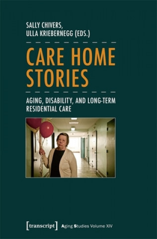 Kniha Care Home Stories - Aging, Disability, and Long-Term Residential Care Sally Chivers