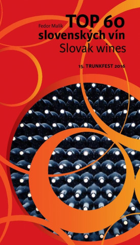Книга TOP 60 slovenských vín 2016 / Slovak wines 15. Trunkfest 2016 Fedor Malík