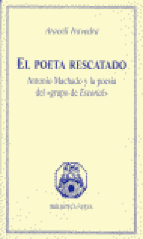Kniha El poeta rescatado. Antonio Machado y la poesía del "Grupo Escorial" Araceli Iravedra