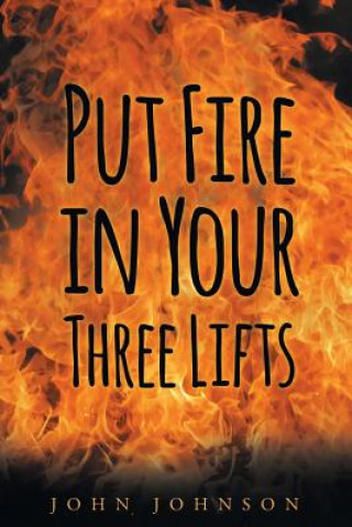 Livre Put Fire in Your Three Lifts John A Johnson