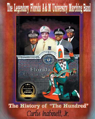 Carte Legendary Florida AandM University Marching Band. The History of The Hundred Curtis Inabinett Jr.