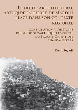 Book decor architectural artuqide en pierre de Mardin place dans son contexte regional Deniz Beyazit