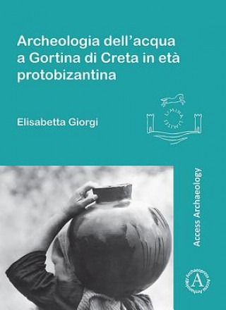 Kniha Archeologia dell'acqua a Gortina di Creta in eta protobizantina Elisabetta de Giorgi