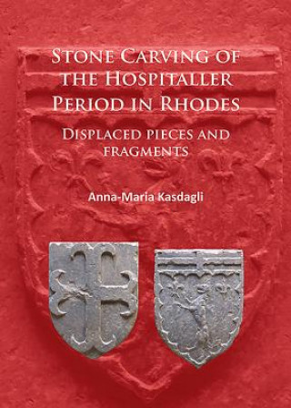 Kniha Stone Carving of the Hospitaller Period in Rhodes: Displaced pieces and fragments Anna-Maria Kasdagli