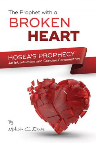 Kniha The Prophet with a Broken Heart - Hosea's Prophecy: Hosea's Prophecy: An Introduction and Concise Commentary Malcolm Davis