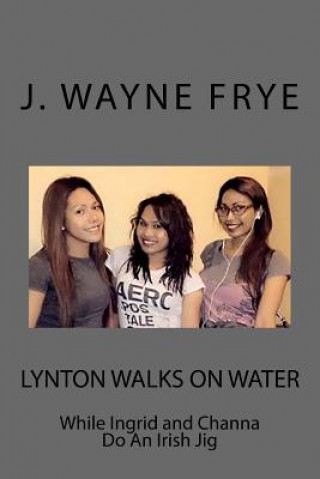 Kniha LYNTON WALKS ON WATER WHILE IN J. Wayne Frye