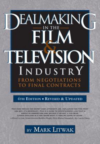 Carte Dealmaking in Film & Television Industry, 4rd Edition (Revised & Updated) Mark Litwak