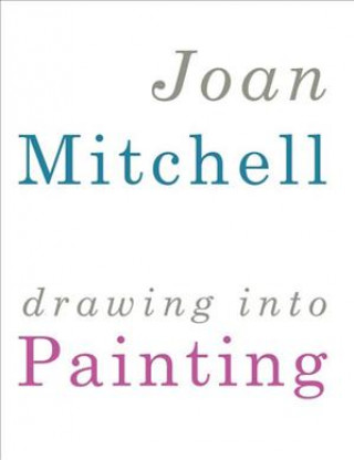 Carte Joan Mitchell: Drawing Into Painting 