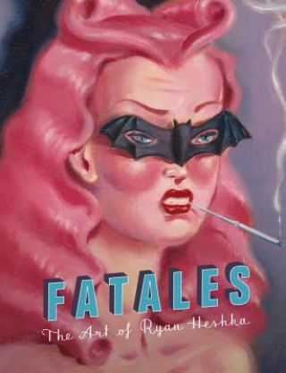 Книга Fatales: The Art of Ryan Heshka Ryan Hescka