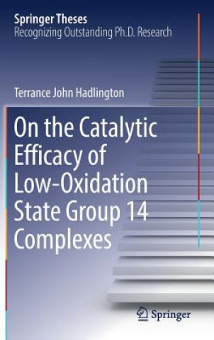 Kniha On the Catalytic Efficacy of Low-Oxidation State Group 14 Complexes Terrance John Hadlington