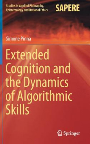 Knjiga Extended Cognition and the Dynamics of Algorithmic Skills Simone Pinna