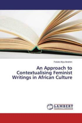 Könyv An Approach to Contextualising Feminist Writings in African Culture Foluke Aliyu-Ibrahim