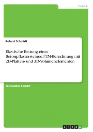 Buch Elastische Bettung eines Betonpflastersteines. FEM-Berechnung mit 2D-Platten- und 3D-Volumenelementen Roland Schmidt