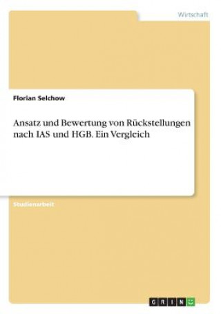 Książka Ansatz und Bewertung von Rückstellungen nach IAS und HGB. Ein Vergleich Florian Selchow