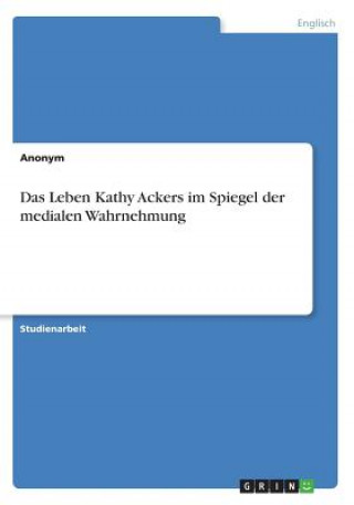 Knjiga Das Leben Kathy Ackers im Spiegel der medialen Wahrnehmung Anonym