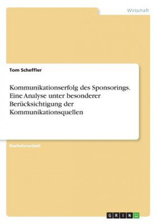 Kniha Kommunikationserfolg des Sponsorings. Eine Analyse unter besonderer Berücksichtigung der Kommunikationsquellen Tom Scheffler