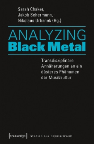 Książka Analyzing Black Metal - Transdisziplinäre Annäherungen an ein düsteres Phänomen der Musikkultur Sarah Chaker