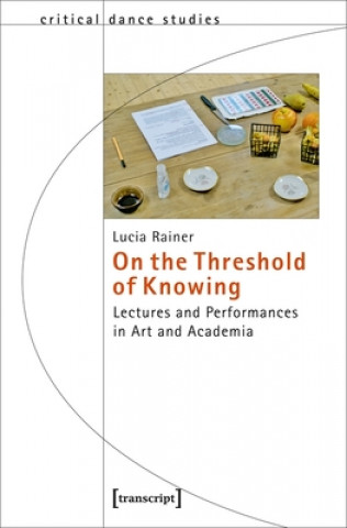 Buch On the Threshold of Knowing - Lectures and Performances in Art and Academia Lucia Rainer