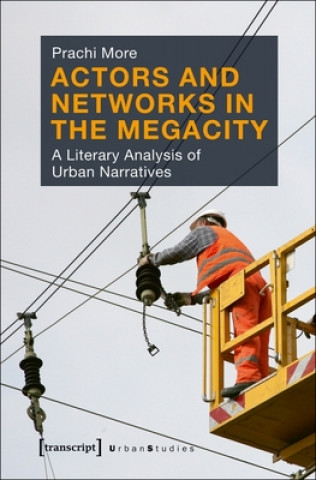Kniha Actors and Networks in the Megacity - A Literary Analysis of Urban Narratives Prachi More
