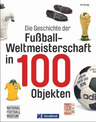 Kniha Die Geschichte der Fußball-Weltmeisterschaft in 100 Objekten Iain Spragg