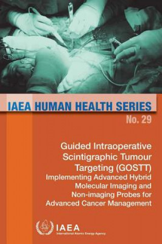 Книга Guided Intraoperative Scintigraphic Tumour Targeting (GOSTT); implementing advanced hybrid molecular imaging and non-imaging probes for advanced cance International Atomic Energy Agency