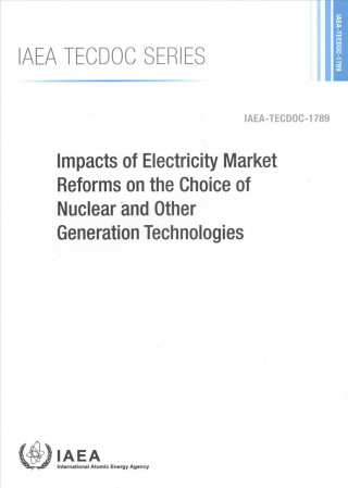 Kniha Impacts of Electricity Market Reforms on the Choice of Nuclear and Other Generation Technologies International Atomic Energy Agency