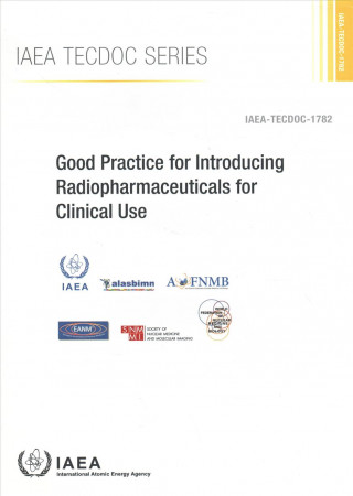 Könyv Good Practice for Introducing Radiopharmaceuticals for Clinical Use International Atomic Energy Agency