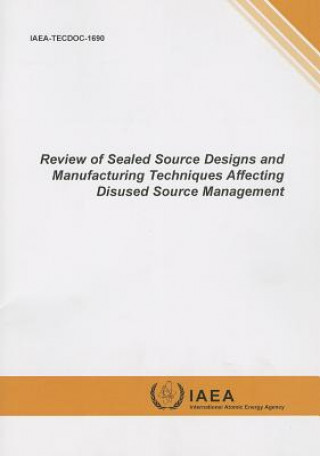 Książka Review of Sealed Source Designs and Manufacturing Techniques Affecting Disused Source Management International Atomic Energy Agency