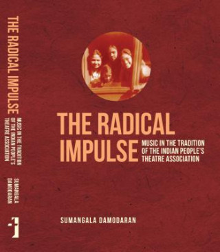 Kniha Radical Impulse - Music in the Tradition of the Indian People`s Theatre Association Sumangala Damodaran