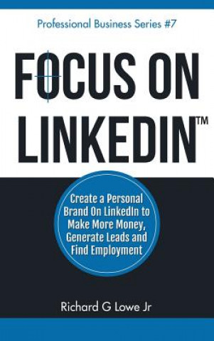 Libro Focus on LinkedIn Richard G Lowe Jr